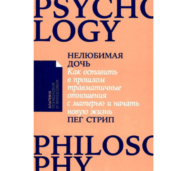 Нелюбимая дочь. Как оставить в прошлом травматичные отношения с матерью и начать новую жизнь, Стрип Пег