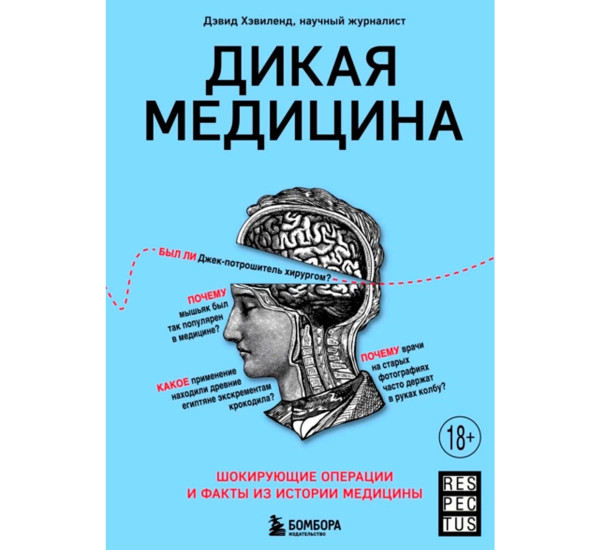 Дикая медицина. Шокирующие операции и факты из истории медицины, Дэвид Хэвиленд, 