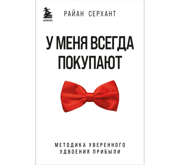 У меня всегда покупают. Методика уверенного удвоения прибыли, Райан Серхант.