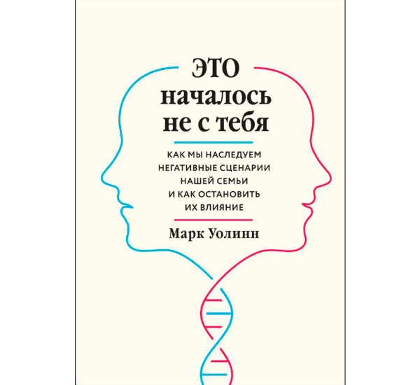 Это началось не с тебя. Как мы наследуем негативные сценарии нашей семьи и как остановить их влияние