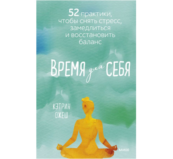 Время для себя. 52 практики, чтобы снять стресс, замедлиться и восстановить баланс, Кэтрин Ожеш