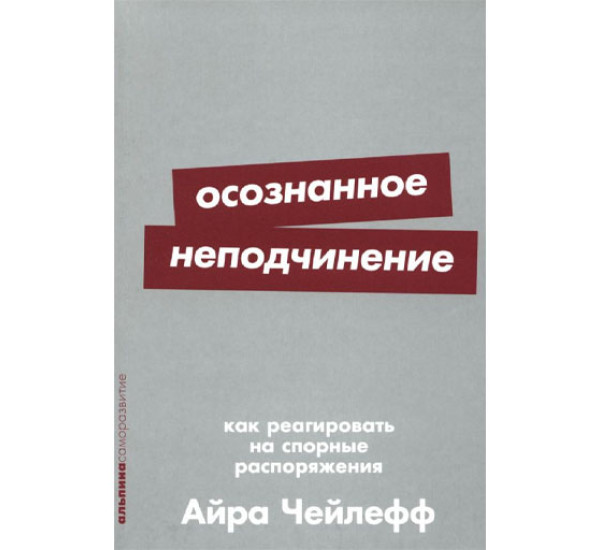  Осознанное неподчинение: Как реагировать на спорные распоряжения, Чейлефф Айра