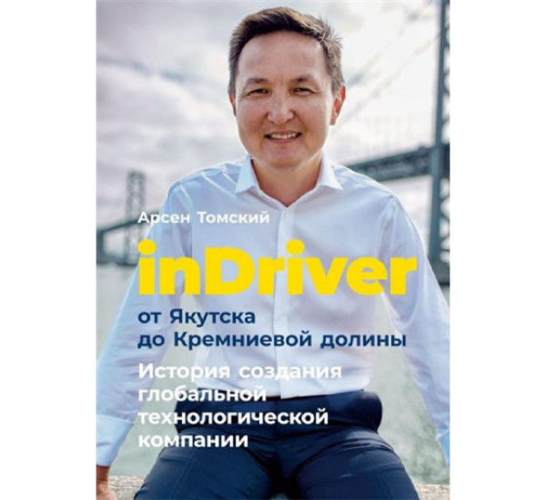 inDriver: От Якутска до Кремниевой долины. История создания глобальной технологической компании,  Томский Арсен