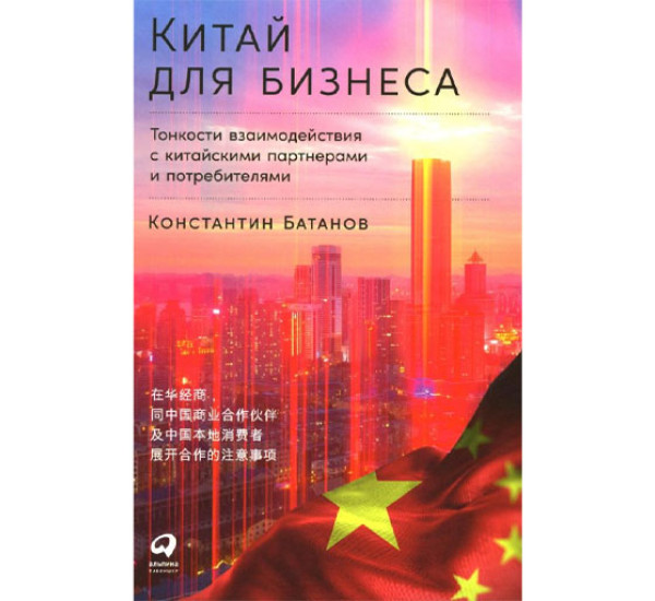 Китай для бизнеса: Тонкости взаимодействия с китайскими партнерами и потребителями,  Батанов Константин