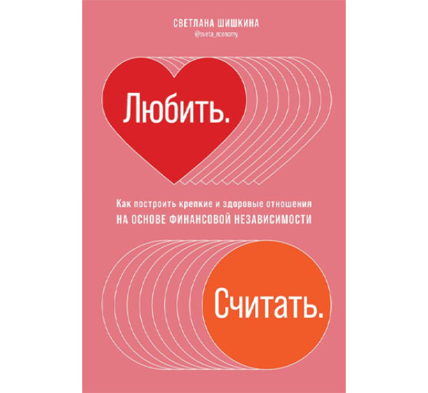 Любить. Считать. Как построить крепкие и здоровые отношения на основе финансовой независимости, Шишкина Светлана