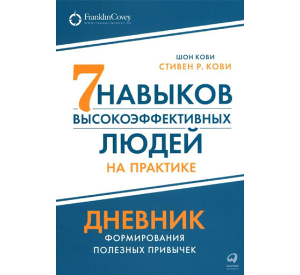 Семь навыков высокоэффективных людей на практике. Дневник формирования полезных привычек,  Кови Стивен Р., Кови Шон