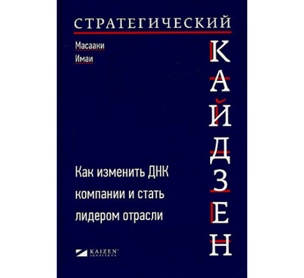 Стратегический кайдзен: Как изменить ДНК компании и стать лидером отрасли,Имаи Масааки
