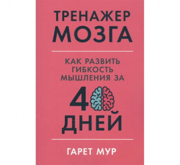 Тренажер мозга: Как развить гибкость мышления за 40 дней,  Мур Гарет