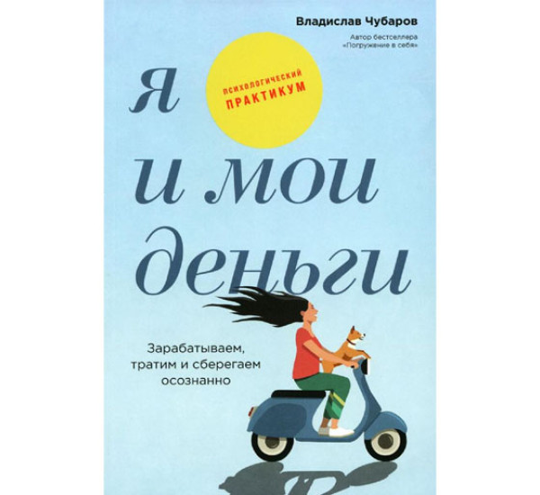 Я и мои деньги: Зарабатываем, тратим и сберегаем осознанно. Психологический практикум,  Чубаров Владислав