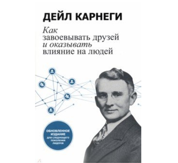 Как завоевывать друзей и оказывать влияние на людей: Обновленное издание для следующего поколения лидеров, 