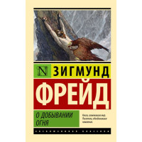 О добывании огня, изд.: АСТ, авт.: Фрейд З., серия.: Эксклюзивная классика