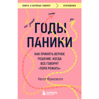 Годы паники. Как принять верное решение, когда все говорят "пора рожать", Нелл Фриззелл
