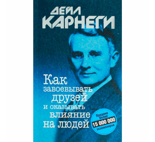 Как завоевывать друзей и оказывать влияние на людей, Карнеги Д.