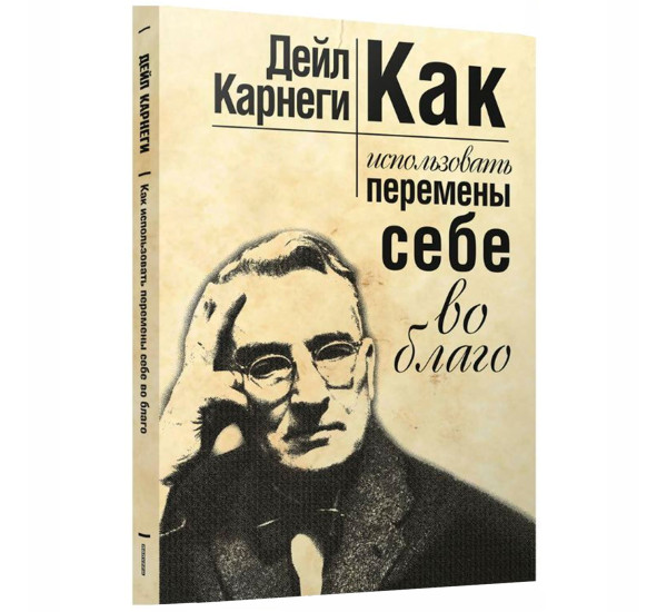 Как использовать перемены себе во благо, Карнеги Д.