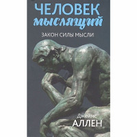 Человек мыслящий: закон силы мысли, Аллен Дж.