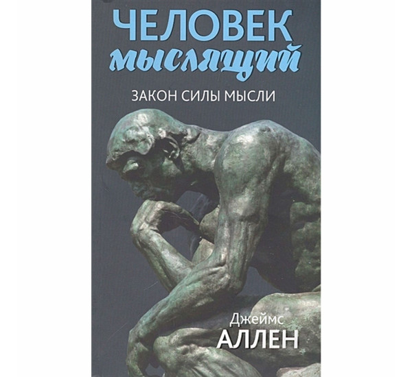 Человек мыслящий: закон силы мысли, Аллен Дж.