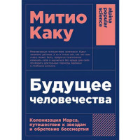 Будущее человечества: Колонизация Марса, путешествия к звездам и обретение бессмертия, Митио Каку