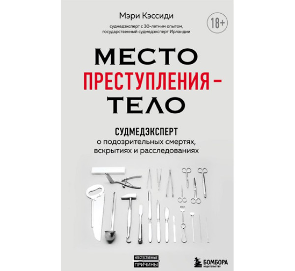 Место преступления – тело. Судмедэксперт о подозрительных смертях, вскрытиях и расследованиях, 