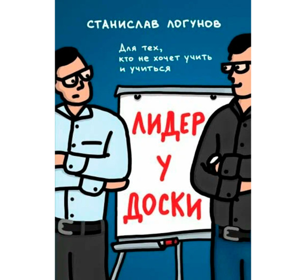 Лидер у доски. Для тех, кто не хочет учить и учиться, Станислав Логунов