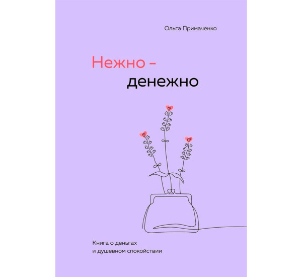 Нежно-денежно. Книга о деньгах и душевном спокойствии Ольга Примаченко