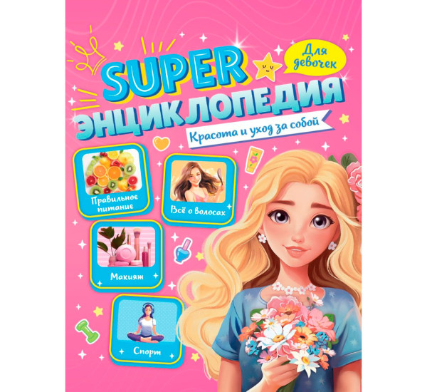 Super ЭНЦИКЛОПЕДИЯ ДЛЯ ДЕВОЧЕК. Красота и уход за собой