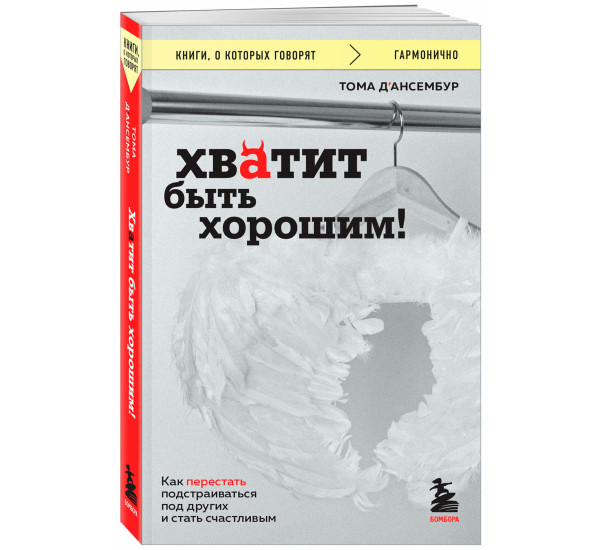 Хватит быть хорошим! Как перестать подстраиваться под других и стать счастливым, Тома Д’Ансембур.