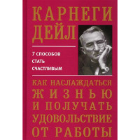 Как наслаждаться жизнью и получать удовольствие от работы, Карнеги Д. Как наслаждаться жизнью и получать удовольствие от работы, Карнеги Д.