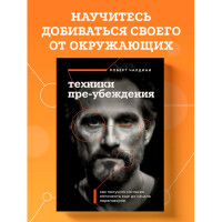 Техники пре-убеждения. Как получить согласие оппонента еще до начала переговоров, Чалдини Р.