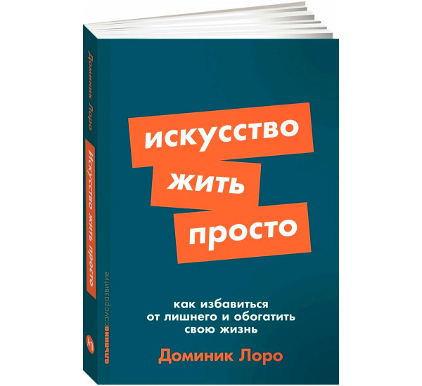  Искусство жить просто: Как избавиться от лишнего и обогатить свою жизнь