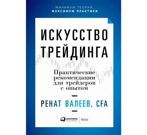 Искусство трейдинга: Практические рекомендации для трейдеров с опытом, Ренат Валеев