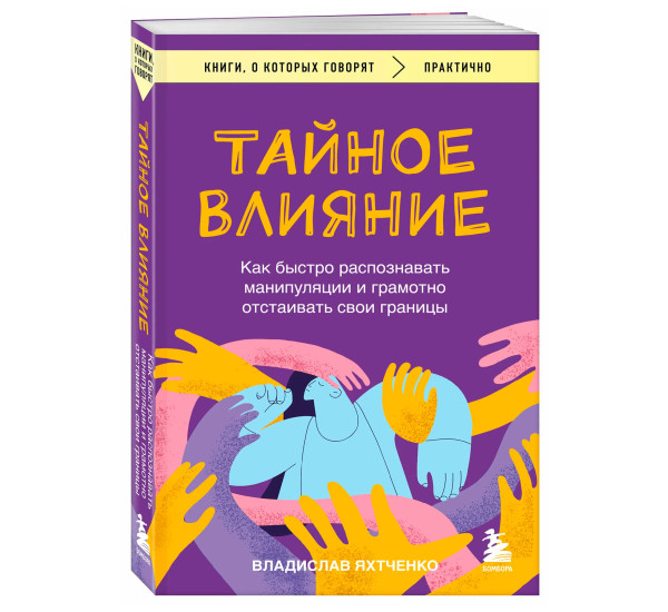 Тайное влияние. Как быстро распознавать манипуляции и грамотно отстаивать свои границы, Яхтченко В.