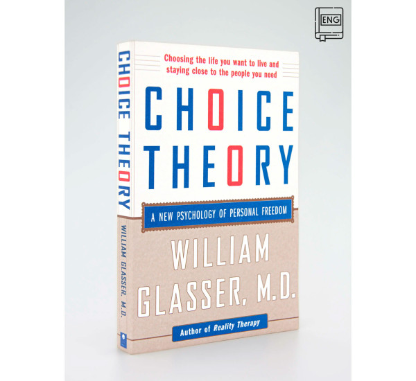 Choice Theory William Glasser, M.D