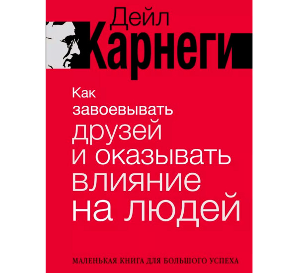 Как завоевывать друзей и оказывать влияние на людей. Дейл Карнеги Как завоевывать друзей и оказывать влияние на людей. Дейл Карнеги