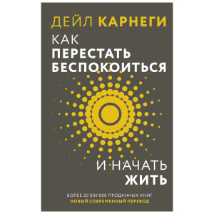 Как перестать беспокоиться и начать жить. Дейл Карнеги