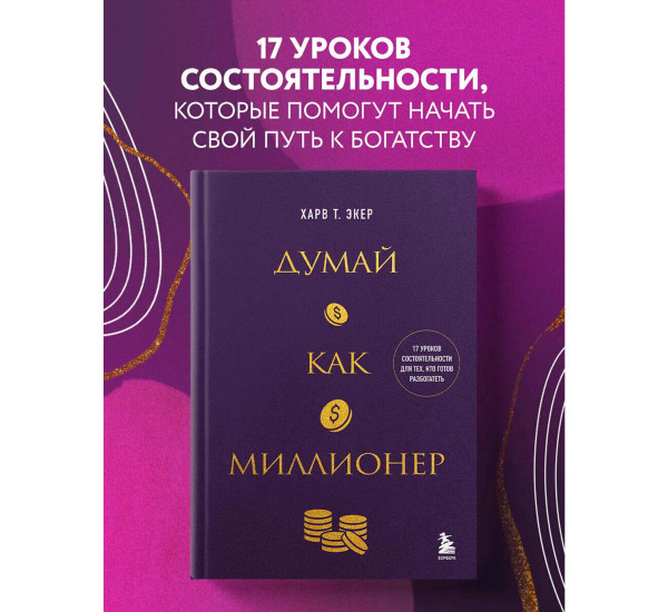 Думай как миллионер. 17 уроков состоятельности для тех, кто готов разбогатеть, Экер Харв Т.
