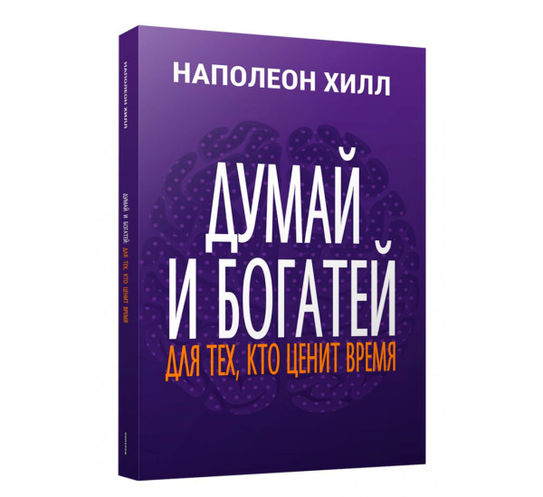 Думай и богатей: Для тех, кто ценит время, Хилл Н.