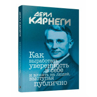 Как выработать уверенность в себе и влиять на людей, выступая публично, Карнеги Д. Как выработать уверенность в себе и влиять на людей, выступая публично, Карнеги Д.