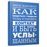 Как общаться с людьми, чтобы установить контакт и быть услышанным, Максвелл  Дж.