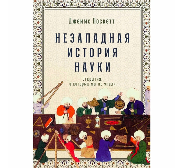 Незападная история науки: Открытия, о которых мы не знали  Поскетт Джеймс