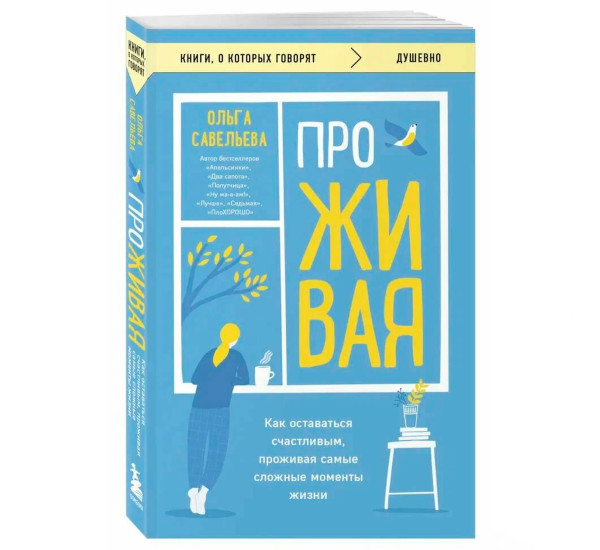 ПроЖИВАЯ. Как оставаться счастливым, проживая самые сложные моменты жизни Савельева О.А.