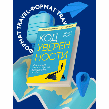 Код уверенности. Как умным людям обрести уверенность в себе Robert Kelsey, Каверина А.А.