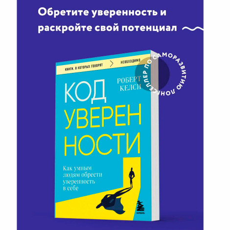 Код уверенности. Как умным людям обрести уверенность в себе Robert Kelsey, Каверина А.А.