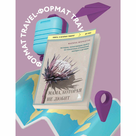 Мама, которая не любит. Истории, помогающие выйти из токсичных отношений матери и дочери Маркатун М.