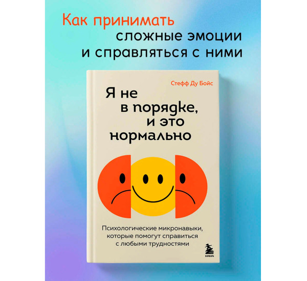 Я не в порядке, и это нормально. Психологические микро-навыки, которые помогут справиться с любыми трудностями, изд.: Эксмо, авт.: Бойс С., серия.: Искусство самопринятия