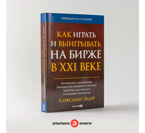 Как играть и выигрывать на бирже в XXI веке : Психология. Дисциплина. Торговые инструменты и системы. Контроль над рисками. Управление трейдингом, изд.: Альпина Паблишер, авт.: Александр Элдер