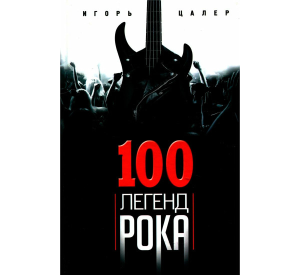 100 легенд рока. Живой звук в каждой фразе, Цалер И.В.
