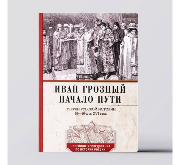 Иван Грозный. Начало пути. Очерки русской истории 30—40-х годов XVI века, Иван Грозный