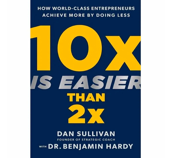 10x is easier than 2x Dan Sullivan