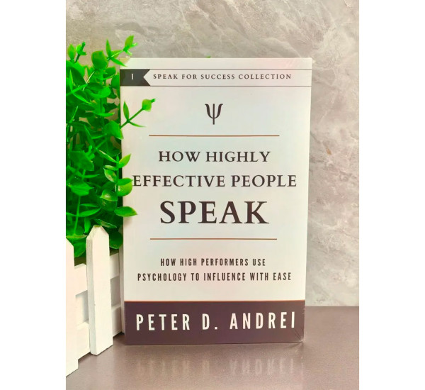 How Highly Effective People Speak Peter D. Andrei
