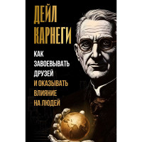 Как завоевывать друзей и оказывать влияние на людей
